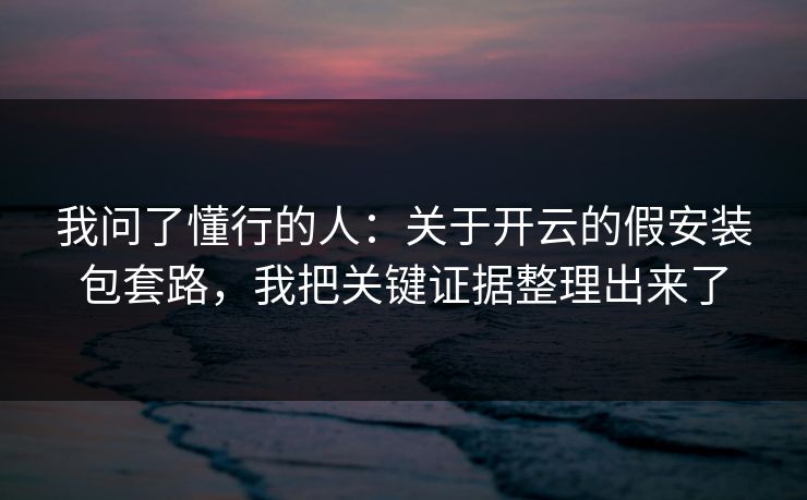 我问了懂行的人：关于开云的假安装包套路，我把关键证据整理出来了
