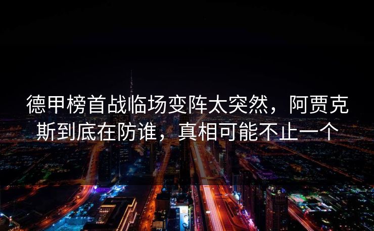 德甲榜首战临场变阵太突然，阿贾克斯到底在防谁，真相可能不止一个