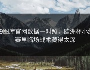 49图库官网数据一对照，欧洲杯小组赛里临场战术藏得太深