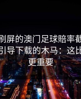 朋友圈刷屏的澳门足球賠率截图，可能暗藏引导下载的木马：这比你想的更重要