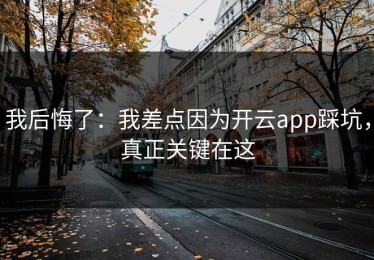 我后悔了：我差点因为开云app踩坑，真正关键在这